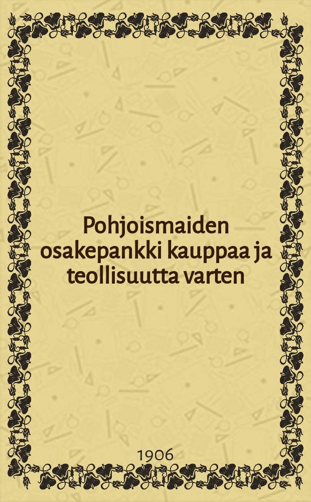 Pohjoismaiden osakepankki kauppaa ja teollisuutta varten : Kertomus 1886,1899,1901-1909. v.1905