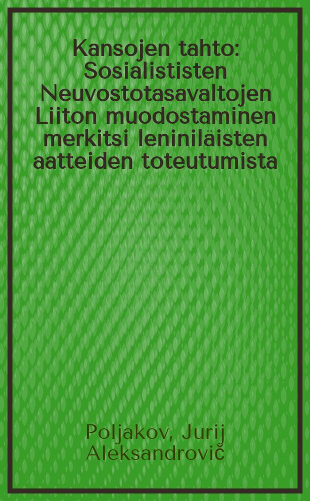 Kansojen tahto : Sosialististen Neuvostotasavaltojen Liiton muodostaminen merkitsi leniniläisten aatteiden toteutumista