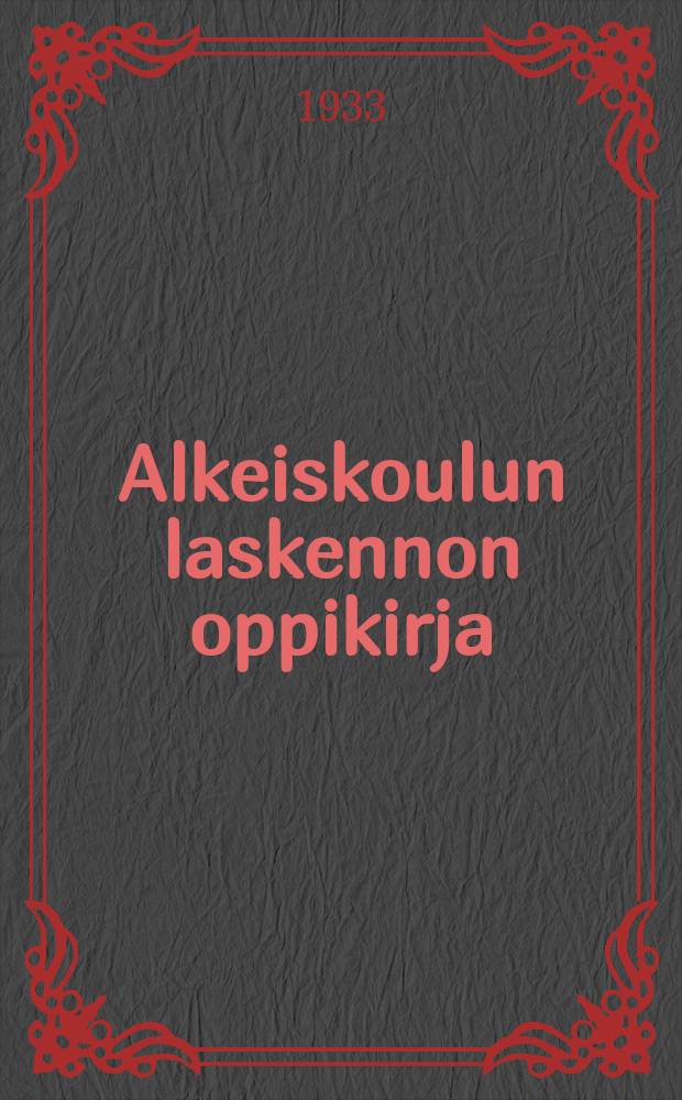 Alkeiskoulun laskennon oppikirja : Suomennos : 2:sta uusitusta venäjän painoksesta