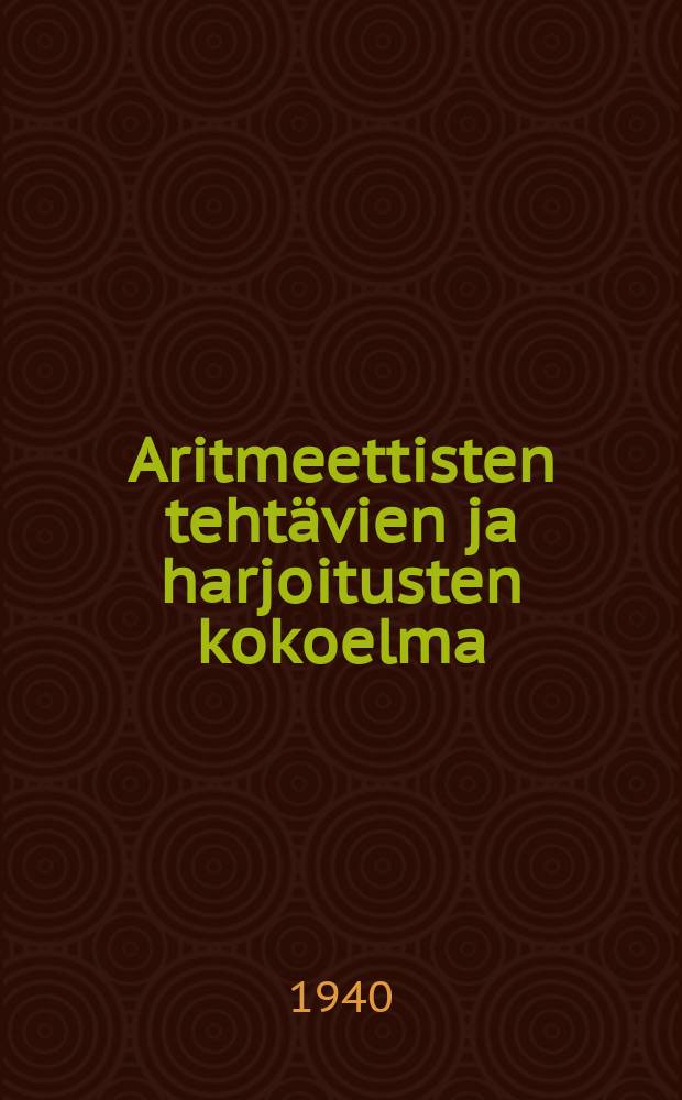 Aritmeettisten tehtävien ja harjoitusten kokoelma : Aikeiskoulua varten. 4 : IV luokkaa varten = Для 4 класса