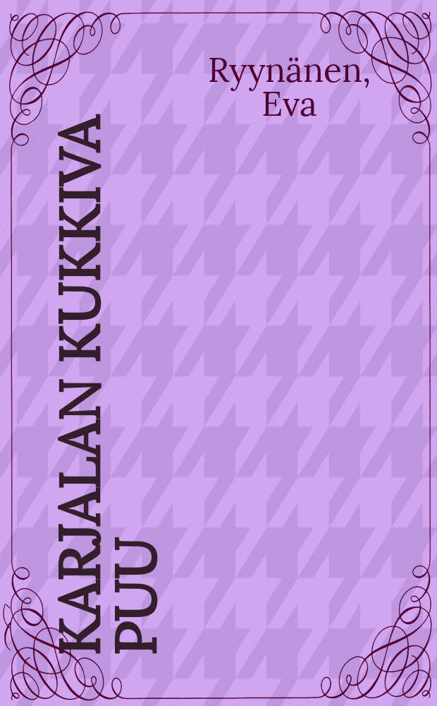 Karjalan kukkiva puu = The flowering tree of Karelia : Eva Ryyn&auml;nen ja h&auml;nen taiteensa : albumi