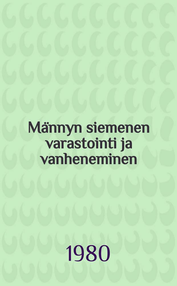 Männyn siemenen varastointi ja vanheneminen = Storage of Scots pineseed and seed ageing