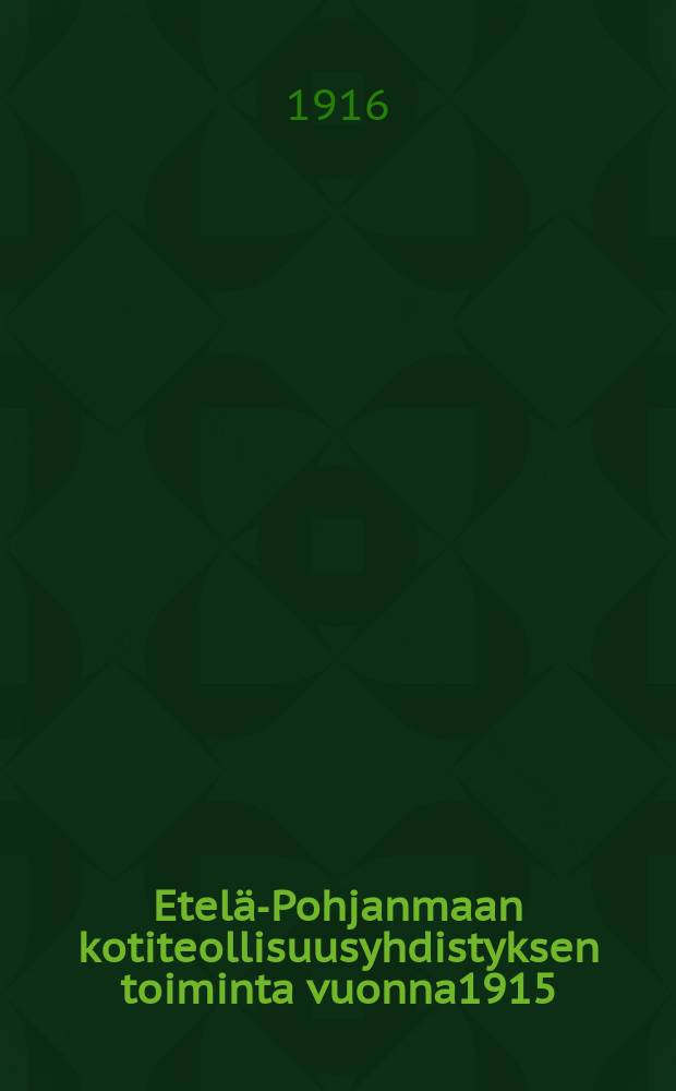 Etelä-Pohjanmaan kotiteollisuusyhdistyksen toiminta vuonna1915 = Отчёт о деятельности общества кустарной промышленности южной части севера Финляндии за 1915г.