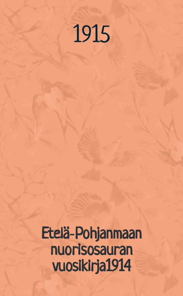 Etelä-Pohjanmaan nuorisosauran vuosikirja1914 = Отчёт (годовая книга) общества молодёжи южной части северной Финляндии и его филифлов за 1914г.