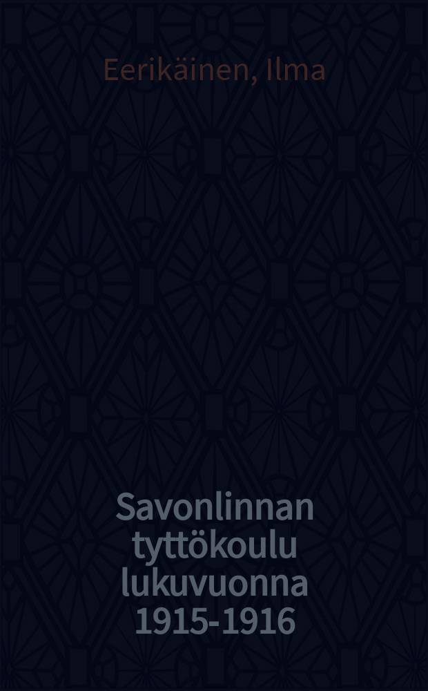 Savonlinnan tyttökoulu lukuvuonna 1915-1916 = Женская школа гор. Саволакса в 1915-1916г.