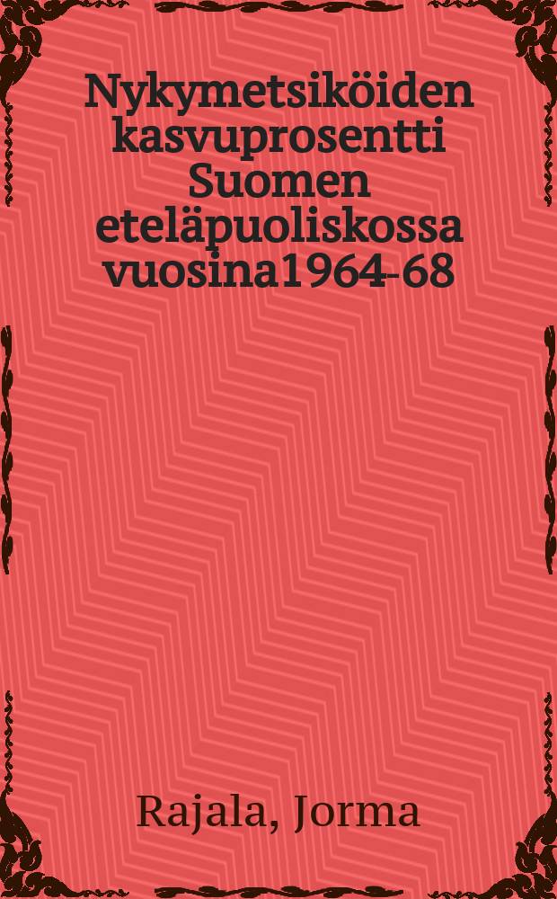 Nykymetsiköiden kasvuprosentti Suomen eteläpuoliskossa vuosina1964-68