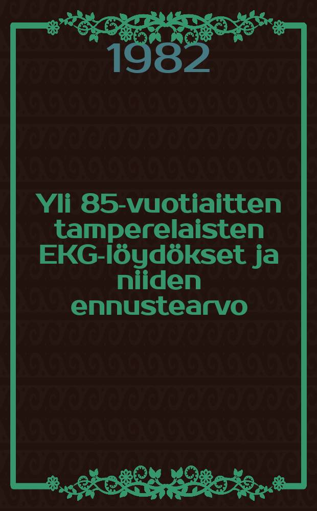 Yli 85-vuotiaitten tamperelaisten EKG-l&ouml;yd&ouml;kset ja niiden ennustearvo : V&auml;it&ouml;sk. Tampereen yliopisto