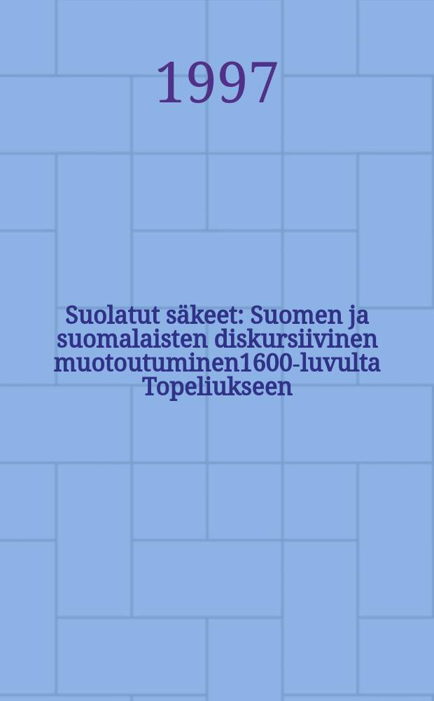 Suolatut s&auml;keet : Suomen ja suomalaisten diskursiivinen muotoutuminen1600-luvulta Topeliukseen : V&auml;it&ouml;sk. Tampereen yliopisto
