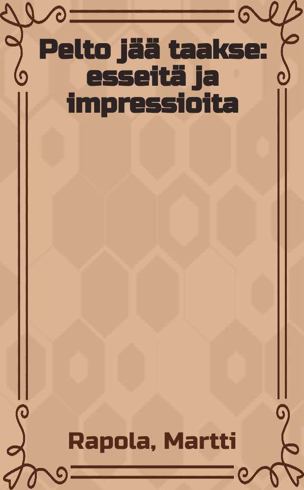 Pelto jää taakse : esseitä ja impressioita