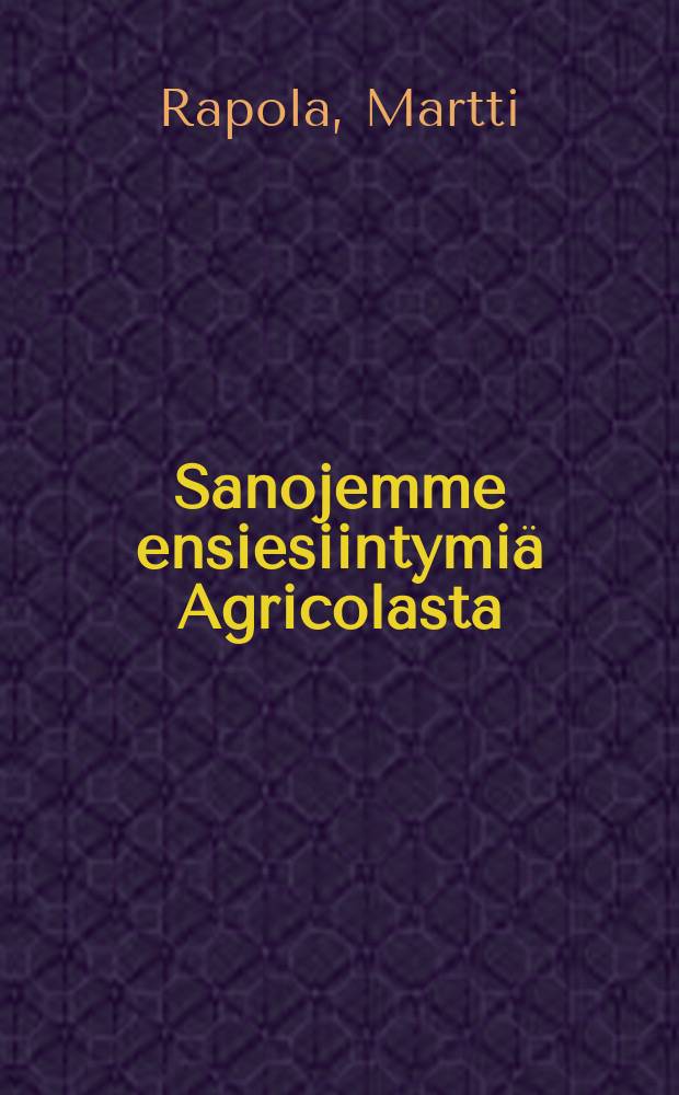Sanojemme ensiesiintymiä Agricolasta : Yrjö Koskiseen : valikoima