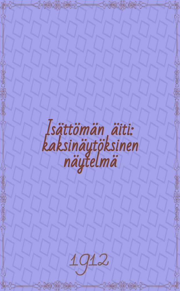Is&auml;tt&ouml;m&auml;n &auml;iti : kaksin&auml;yt&ouml;ksinen n&auml;ytelm&auml; = Мать, покинутого отцом ребёнка