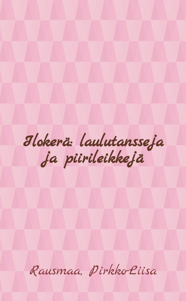 Iloker&auml; : laulutansseja ja piirileikkej&auml;