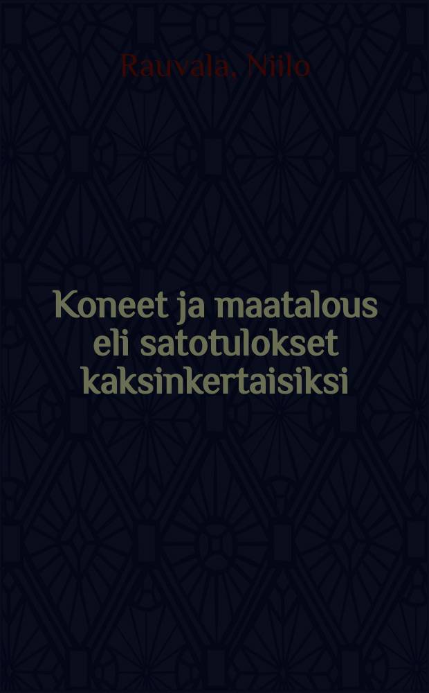 Koneet ja maatalous eli satotulokset kaksinkertaisiksi = Сельскохозяйственные орудия