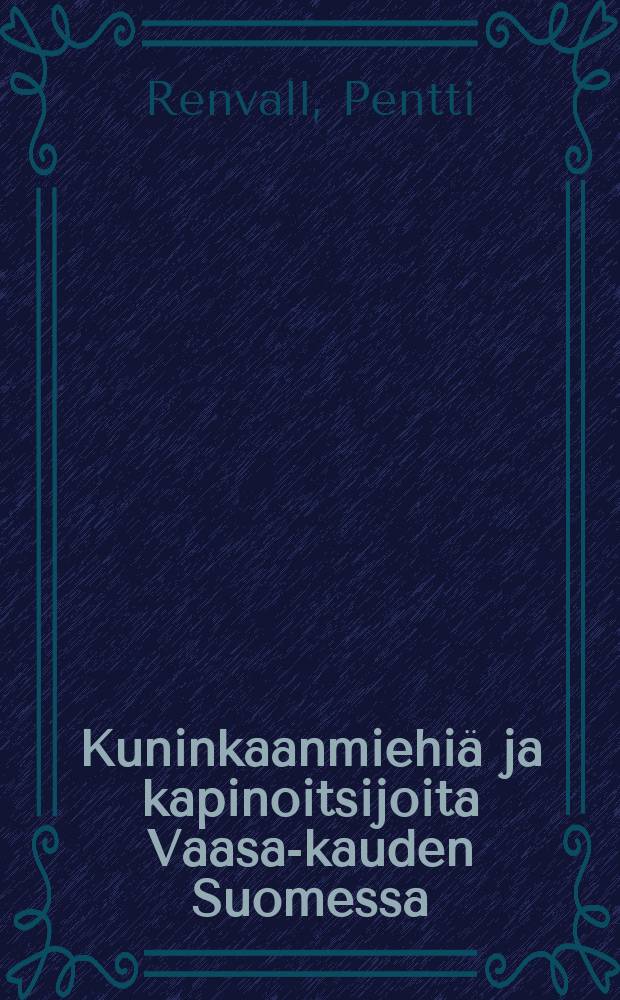 Kuninkaanmiehiä ja kapinoitsijoita Vaasa-kauden Suomessa