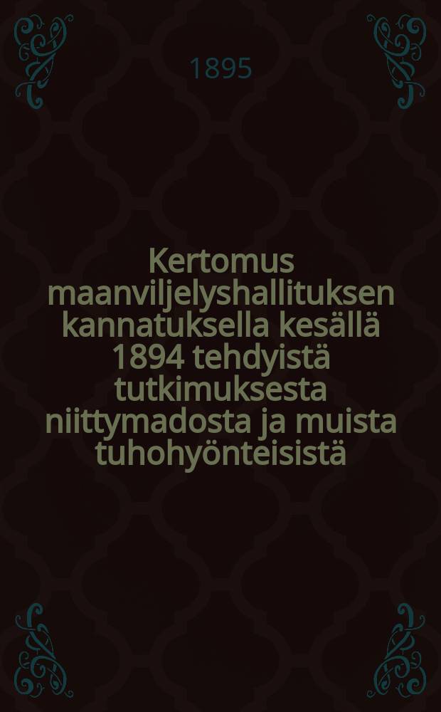 Kertomus maanviljelyshallituksen kannatuksella kes&auml;ll&auml; 1894 tehdyist&auml; tutkimuksesta niittymadosta ja muista tuhohy&ouml;nteisist&auml; = Отчет об исследовании Chareas graminis L. и др. насекомых-вредителей, проведенном летом 1894 г. на средства Сельскохозяйственного управления