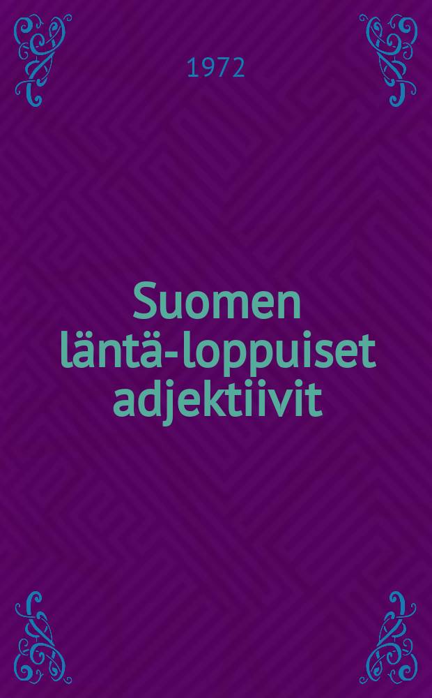 Suomen l&auml;nt&auml;-loppuiset adjektiivit : Diss. Helsingin yliopisto
