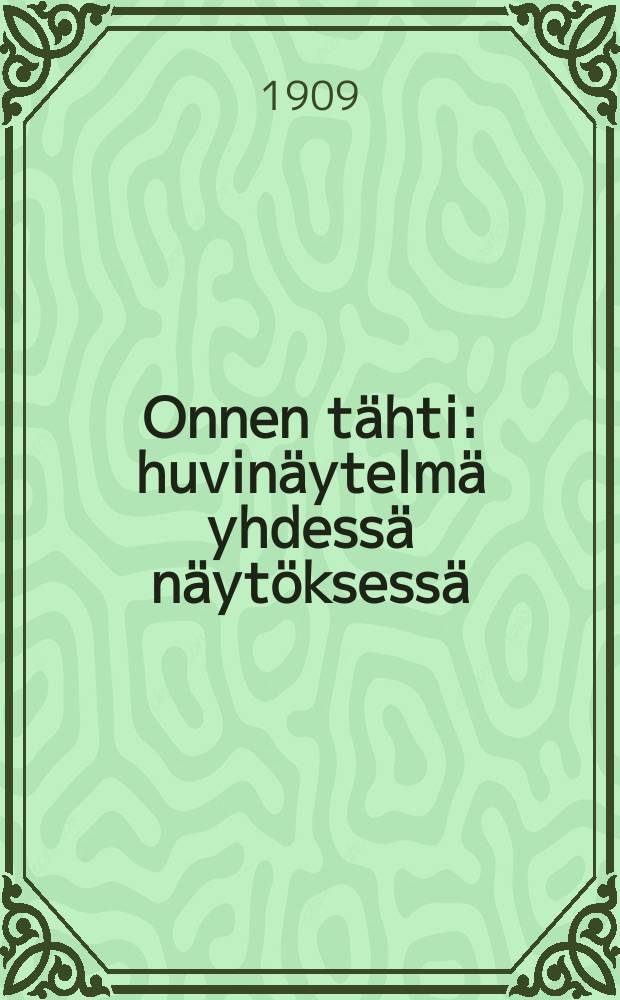 Onnen t&auml;hti : huvin&auml;ytelm&auml; yhdess&auml; n&auml;yt&ouml;ksess&auml; : mukaelma A. E.Scriben "Ma Etoilesta" = Звезда счастья