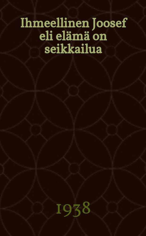 Ihmeellinen Joosef eli elämä on seikkailua : vakava ajanvieteromaani = Удивительный Иосиф