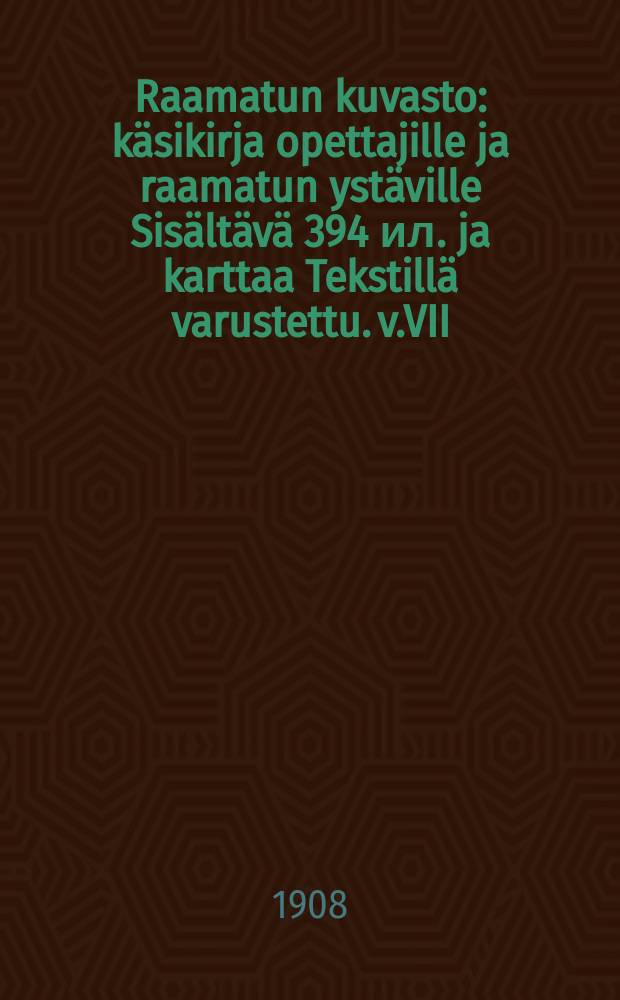 Raamatun kuvasto : käsikirja opettajille ja raamatun ystäville Sisältävä 394 ил. ja karttaa Tekstillä varustettu. v.VII
