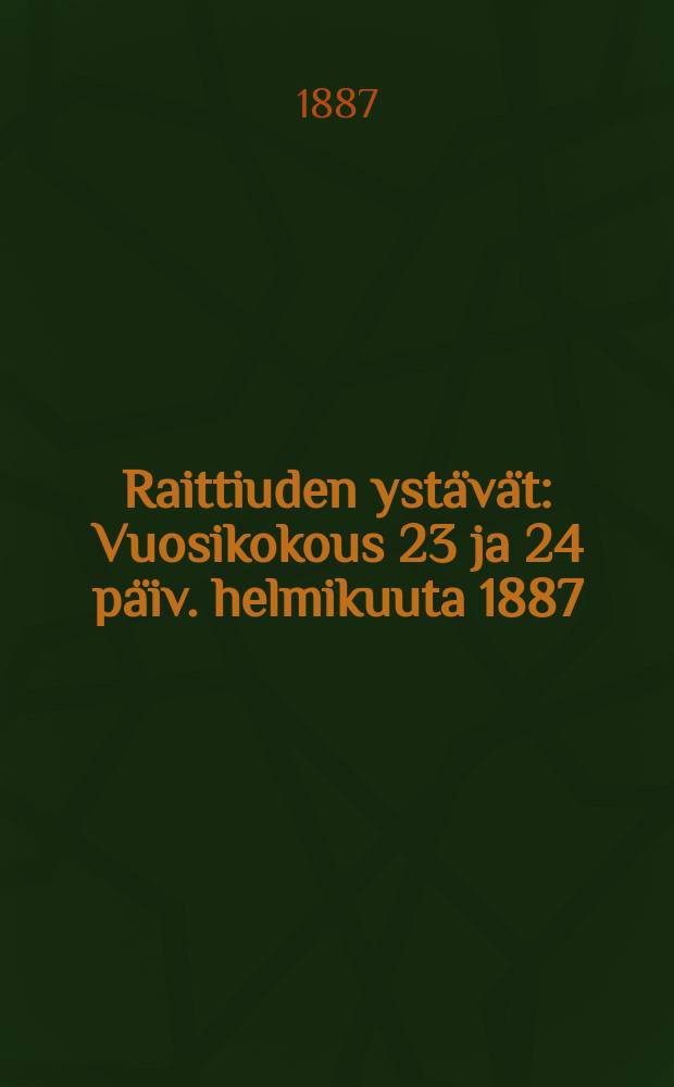 Raittiuden ystävät : Vuosikokous 23 ja 24 päiv. helmikuuta 1887 = Друзья трезвости. Годовое собрание 23-24 февраля 1887 г.