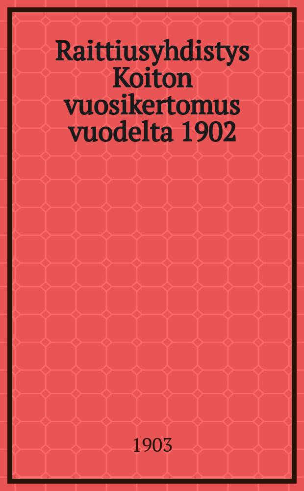 Raittiusyhdistys Koiton vuosikertomus vuodelta 1902 = Отчет общества трезвости местности Койтто за 1902 г.