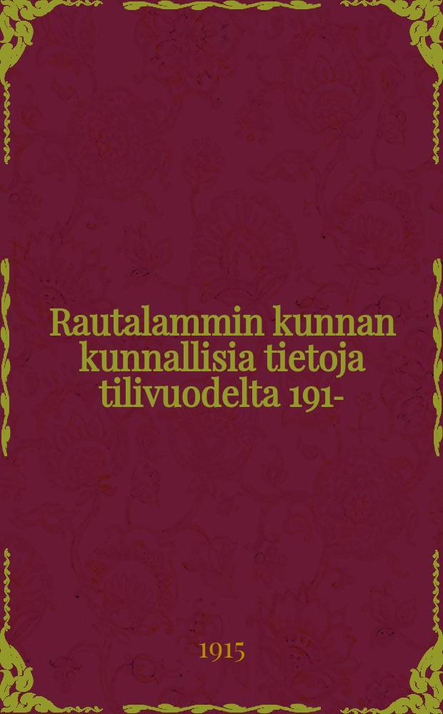 Rautalammin kunnan kunnallisia tietoja tilivuodelta 1914- = Сведения о хозяйстве общины Рауталампи