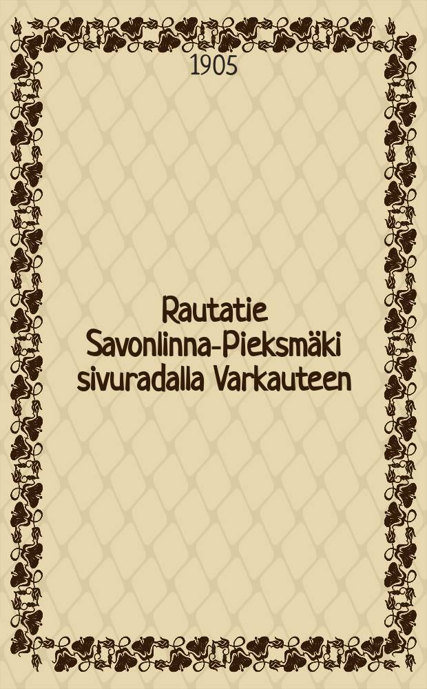 Rautatie Savonlinna-Pieksmäki sivuradalla Varkauteen = Железная дорога. Савонлинна-Пиексмяки-Варкаус