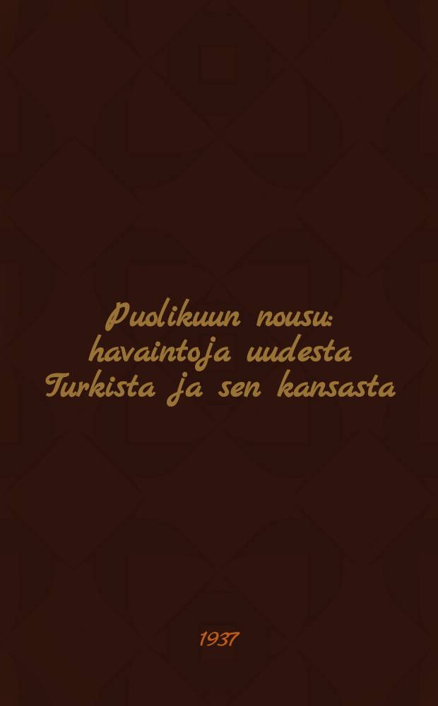 Puolikuun nousu : havaintoja uudesta Turkista ja sen kansasta = Турция пробуждается