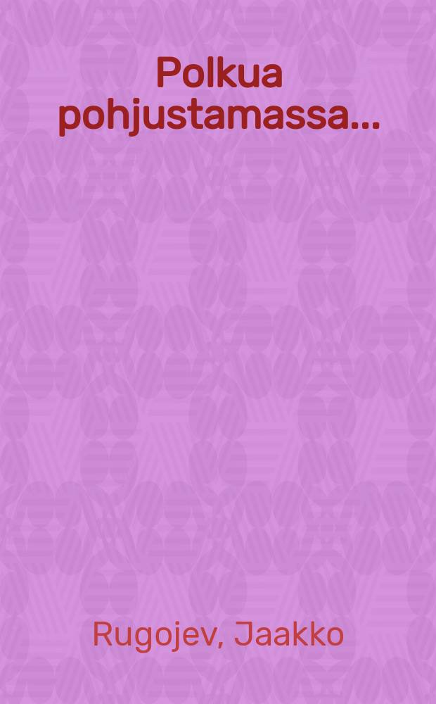 Polkua pohjustamassa... : tosipohjaisia kuvauksia ja kertoelmia