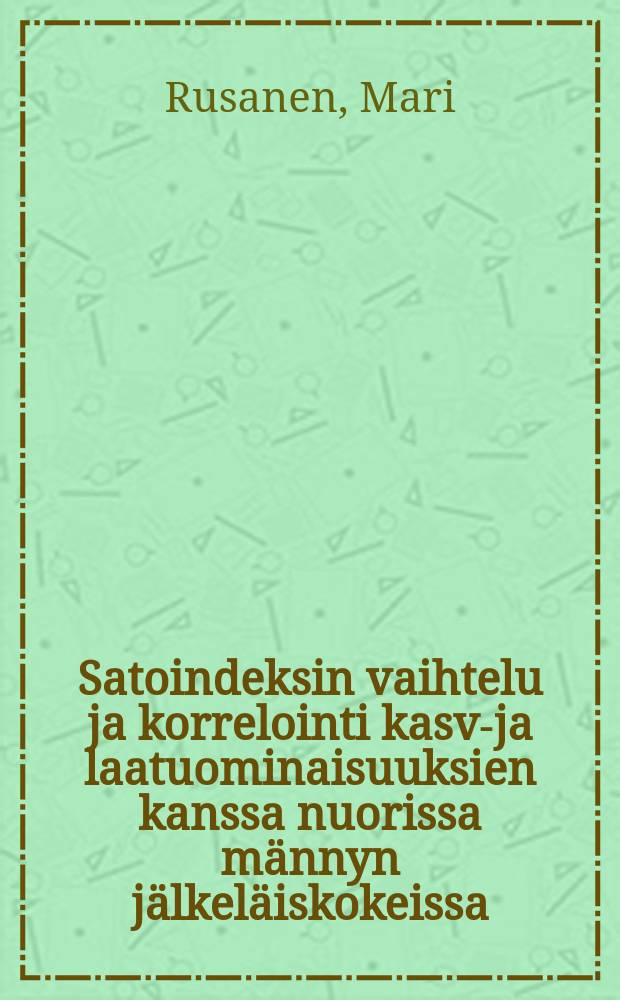 Satoindeksin vaihtelu ja korrelointi kasvu- ja laatuominaisuuksien kanssa nuorissa männyn jälkeläiskokeissa = Harvest index in young Scots pine progeny tests, variation and correlation with growth andquality traits