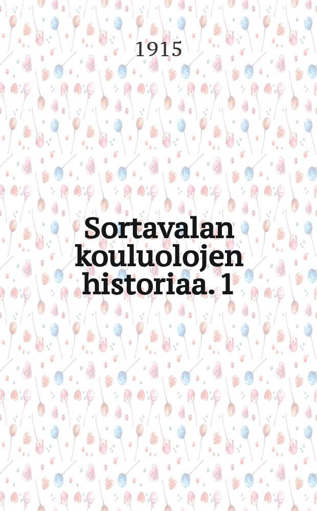 Sortavalan kouluolojen historiaa. 1 : Kouluolot Sortavalassa Vanhan Suomen yhdistämiseen asti vuotcen 1812