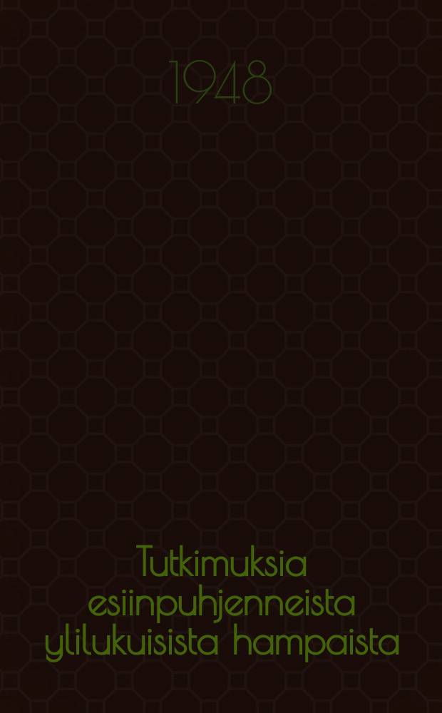 Tutkimuksia esiinpuhjenneista ylilukuisista hampaista : Akat.väjtöskirja... : Diss. Helsingin yliopisto