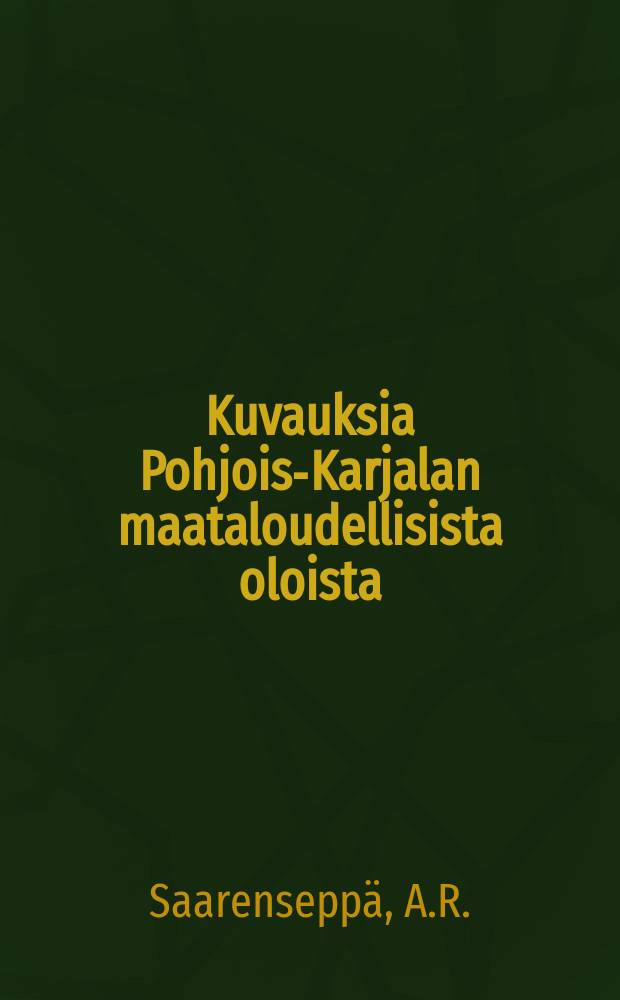 Kuvauksia Pohjois-Karjalan maataloudellisista oloista = Положение сельского хозяйства в Северной Карелии