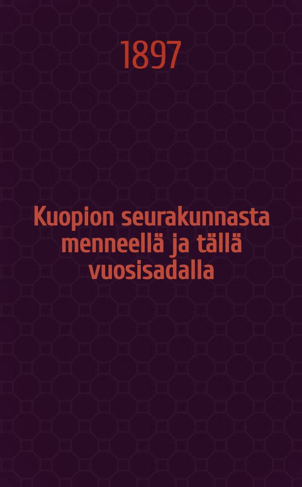 Kuopion seurakunnasta menneellä ja tällä vuosisadalla = [Приход "Куопио" в прошлом веке]