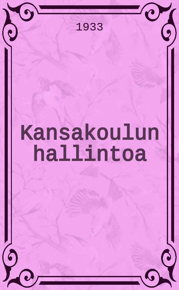 Kansakoulun hallintoa : Selostuksia ja ohjeita kunnallismiehille, johtokunnanj&auml;senille, opettajille ja kaikille kansakoulun yst&auml;ville = Управление народными школами