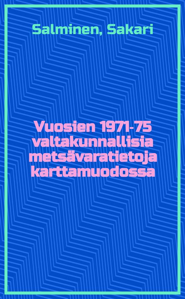 Vuosien 1971-75 valtakunnallisia mets&auml;varatietoja karttamuodossa = A cartographic presentation of forest resources in Finland 1971-75