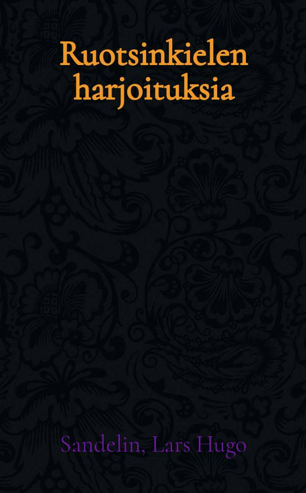 Ruotsinkielen harjoituksia : Kokoelma ylioppilaskirjoituksissa vv.1874-1909 annettuja käännettäviä ruotsiksi = Упражнения в шведском языке