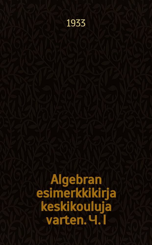 Algebran esimerkkikirja keskikouluja varten. Ч. I : 6-7 oppiv.varten