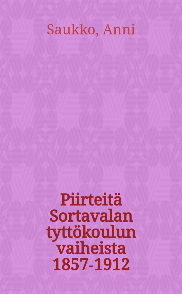 Piirteit&auml; Sortavalan tytt&ouml;koulun vaiheista 1857-1912 : Tytt&ouml;koulun Uuden talon vihki&auml;isiss&auml; = [Очерки из жизни женской школы гор. Сортавала за 1857-1912 г.]