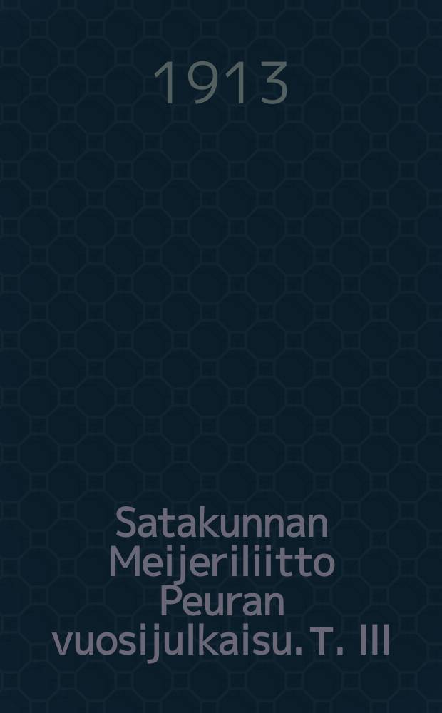 Satakunnan Meijeriliitto Peuran vuosijulkaisu. Т. III : Vuodelta 1912. Kokemäen tietopuolisen meijerikoulun vuosikertomus v.1912