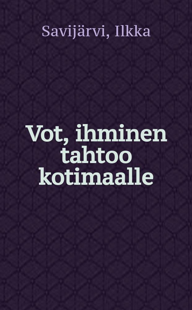 Vot, ihminen tahtoo kotimaalle : Länsi-Inkerin kieltä ja kohtaloita