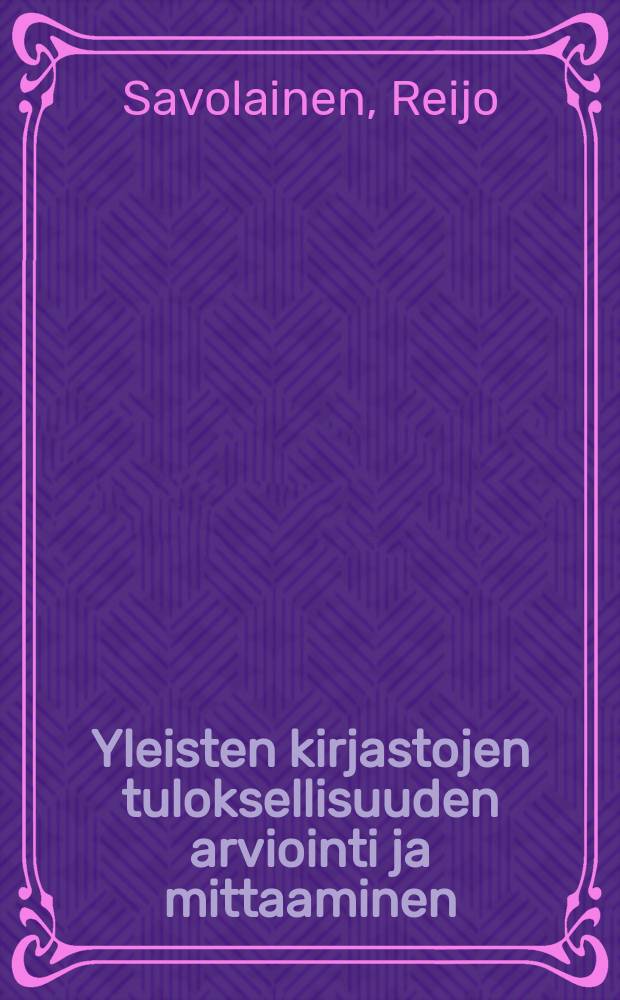 Yleisten kirjastojen tuloksellisuuden arviointi ja mittaaminen = The evaluation and measurement of public library performance: practices and problems : Käytäntöjä ja ongelmia