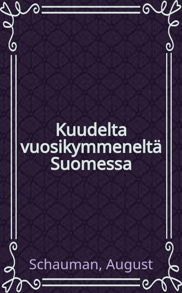 Kuudelta vuosikymmeneltä Suomessa : Muistoja elämän varrelta