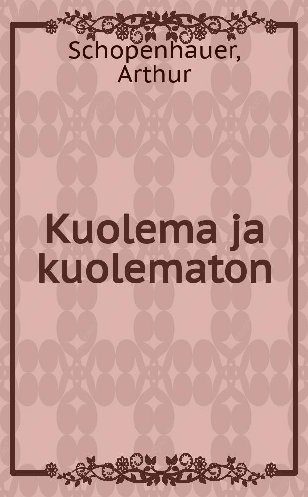 Kuolema ja kuolematon = Űber den Tod und sein Verh&auml;ltnis zur Unzerst&ouml;rbarkeit unsers Wescns an sich = Смерть и бессмертие