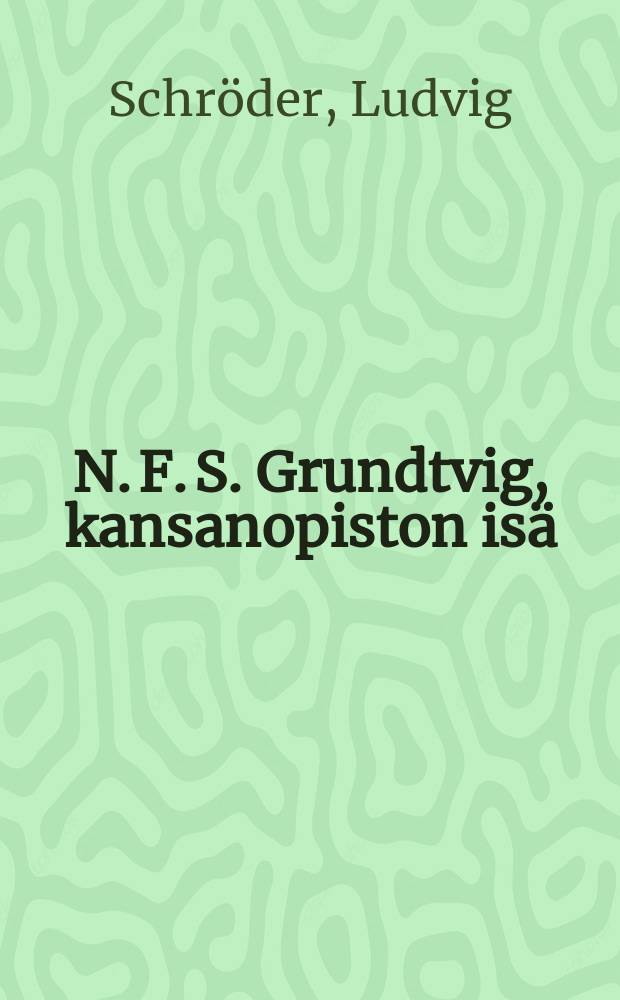 N. F. S. Grundtvig, kansanopiston isä = Грундвиг отец народных училищ
