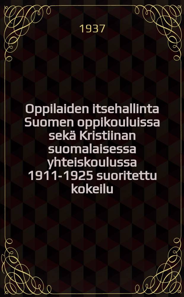 Oppilaiden itsehallinta Suomen oppikouluissa sekä Kristiinan suomalaisessa yhteiskoulussa 1911-1925 suoritettu kokeilu