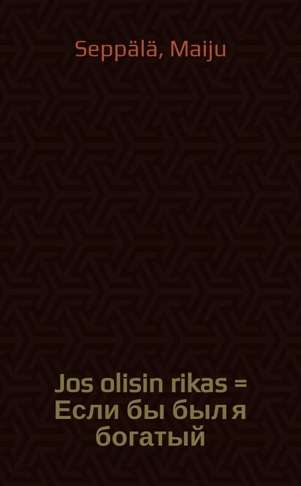 Jos olisin rikas = [Если бы был я богатый]