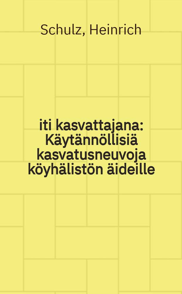 &Auml;iti kasvattajana : K&auml;yt&auml;nn&ouml;llisi&auml; kasvatusneuvoja k&ouml;yh&auml;list&ouml;n &auml;ideille = [Мать как воспитательница]