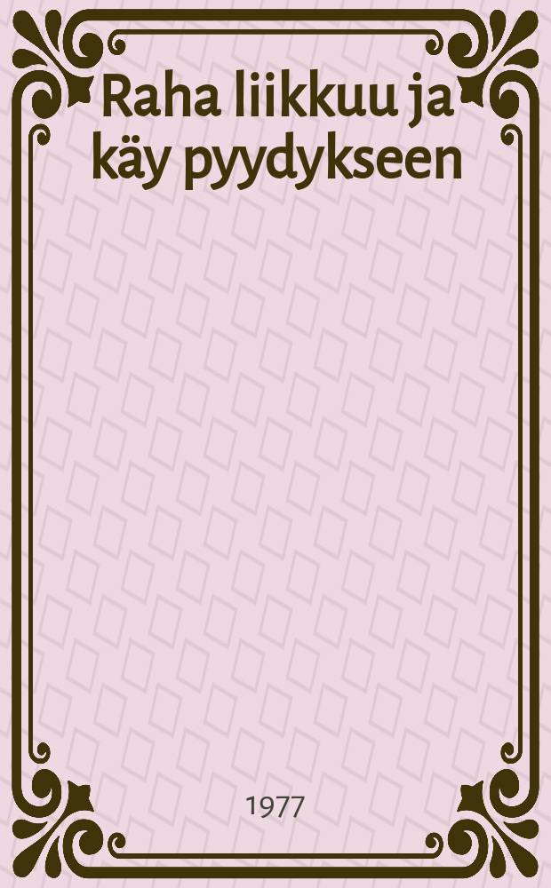 Raha liikkuu ja käy pyydykseen