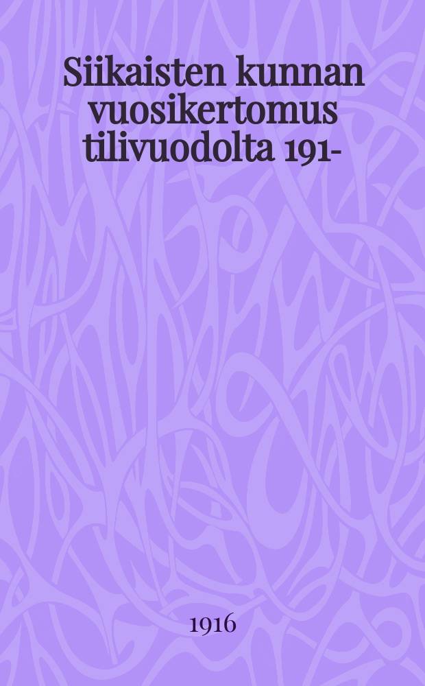 Siikaisten kunnan vuosikertomus tilivuodolta 1915- = Годовой отчет общинного управления Сипкайнен